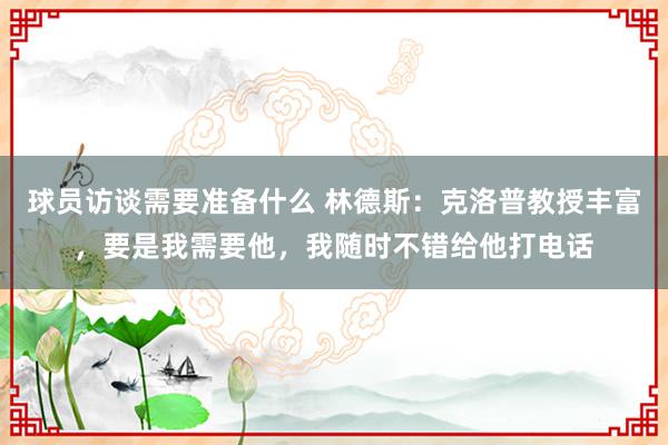 球员访谈需要准备什么 林德斯：克洛普教授丰富，要是我需要他，我随时不错给他打电话