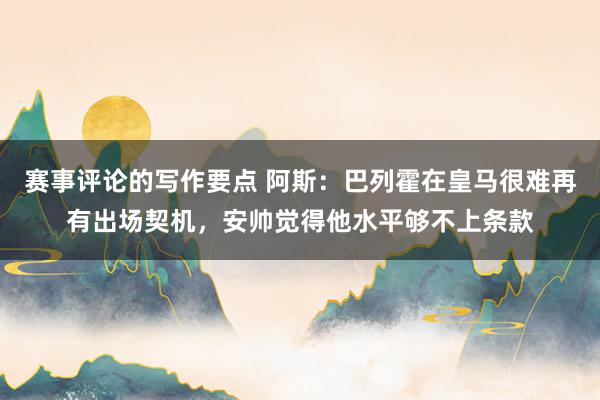 赛事评论的写作要点 阿斯：巴列霍在皇马很难再有出场契机，安帅觉得他水平够不上条款