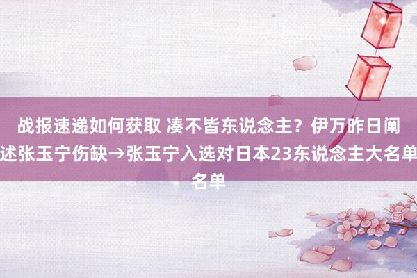 战报速递如何获取 凑不皆东说念主？伊万昨日阐述张玉宁伤缺→张玉宁入选对日本23东说念主大名单