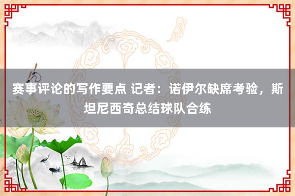 赛事评论的写作要点 记者：诺伊尔缺席考验，斯坦尼西奇总结球队合练