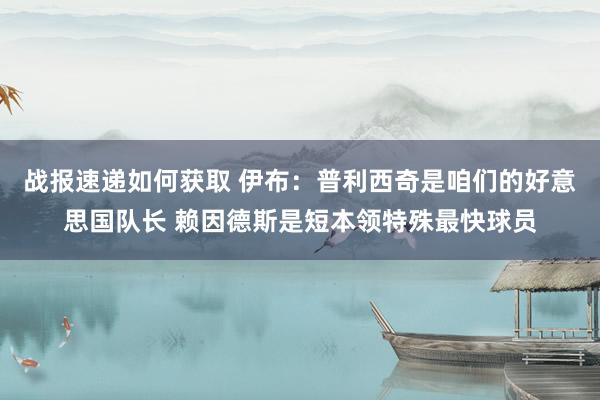 战报速递如何获取 伊布：普利西奇是咱们的好意思国队长 赖因德斯是短本领特殊最快球员