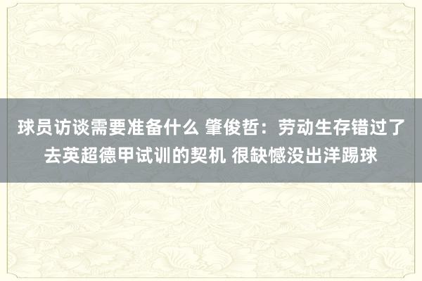 球员访谈需要准备什么 肇俊哲：劳动生存错过了去英超德甲试训的契机 很缺憾没出洋踢球