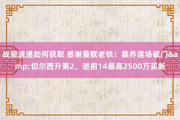 战报速递如何获取 感谢曼联老铁！桑乔连场破门&切尔西升第2，进前14最高2500万买断