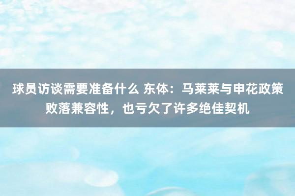 球员访谈需要准备什么 东体：马莱莱与申花政策败落兼容性，也亏欠了许多绝佳契机