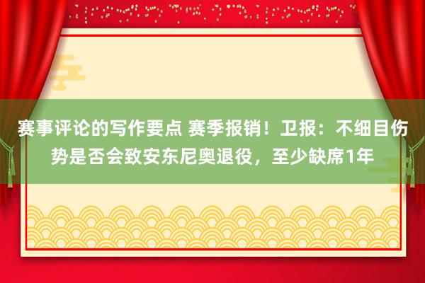 赛事评论的写作要点 赛季报销！卫报：不细目伤势是否会致安东尼奥退役，至少缺席1年