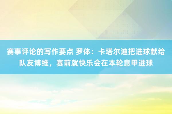 赛事评论的写作要点 罗体：卡塔尔迪把进球献给队友博维，赛前就快乐会在本轮意甲进球