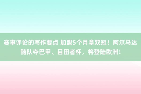 赛事评论的写作要点 加盟5个月拿双冠！阿尔马达随队夺巴甲、目田者杯，将登陆欧洲！