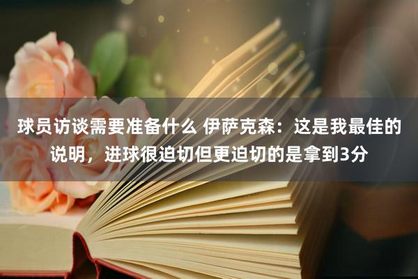 球员访谈需要准备什么 伊萨克森：这是我最佳的说明，进球很迫切但更迫切的是拿到3分