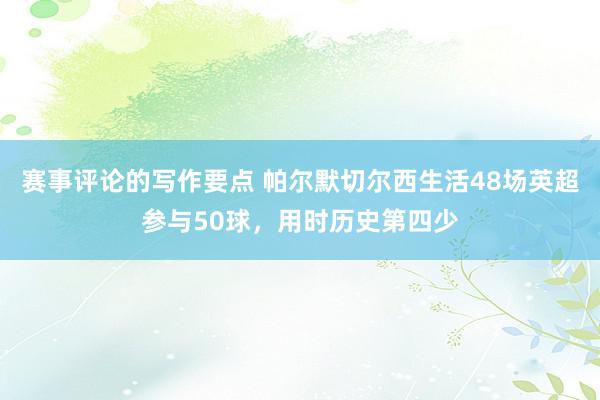 赛事评论的写作要点 帕尔默切尔西生活48场英超参与50球，用时历史第四少